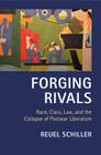Forging Rivals: Race, Class, Law, and the Collapse of Postwar Liberalism (Cambridge Historical Studies in American Law and Society) By Reuel Schiller Cover Image