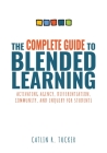 The Complete Guide to Blended Learning: Activating Agency, Differentiation, Community, and Inquiry for Students (Essential Guide to Strategies and Too By Catlin R. Tucker Cover Image