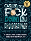 Calm The F*ck Down I'm a photographer: Swear Word Coloring Book For Adults: Humorous job Cusses, Snarky Comments, Motivating Quotes & Relatable photog By Swear Word Coloring Book Cover Image