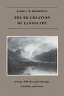 The Re-creation of Landscape: A Study of Wordsworth, Coleridge, Constable, and Turner By James A. W. Heffernan Cover Image