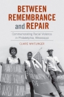 Between Remembrance and Repair: Commemorating Racial Violence in Philadelphia, Mississippi Cover Image
