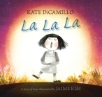 La La La: A Story of Hope By Kate DiCamillo, Jaime Kim (Illustrator) Cover Image