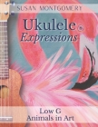 Ukulele Expressions: Low G Animals in Art By Karl Jackson (Foreword by), Susan Montgomery Cover Image
