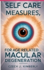 Self Care Measures, for Age Related Macular Degeneration: 101 Nutritional Vitamins against Vision Loss & Eye Health Improvement Cover Image