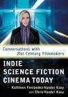 Indie Science Fiction Cinema Today: Conversations with 21st Century Filmmakers By Kathleen Fernandez-Vander Kaay, Chris Vander Kaay (Joint Author) Cover Image
