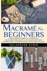Macramé for Beginners: Complete guide for beginners, it will guide you step by step in improving the art of macrame, inside will be included Cover Image