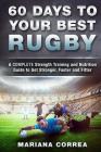 60 DAYS To YOUR BEST RUGBY: A COMPLETE Strength Training and Nutrition Guide to Get Stronger, Faster and Fitter By Mariana Correa Cover Image