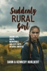 Suddenly Rural Girl: Facing Life, Death, Mean Girls, and Cute Boys in Rural America Cover Image