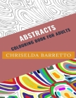 Abstracts: Colouring Book For Adults By Chriselda Barretto Cover Image