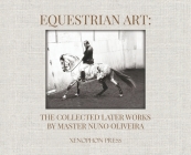 Equestrian Art: The Collected Later Works by Nuno Oliveira By Nuno Oliveira Cover Image