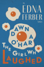 Dawn O'Hara, The Girl Who Laughed - An Edna Ferber Novel;With an Introduction by Rogers Dickinson By Edna Ferber, Rogers Dickinson (Introduction by) Cover Image