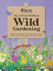 RHS The Little Book of Wild Gardening: How to work with nature and create a beautiful, sustainable wildlife haven By The Royal Horticultural Society Cover Image