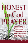 Honest to God Prayer: Spirituality as Awareness, Empowerment, Relinquishments and Paradox By Kent Ira Groff Cover Image