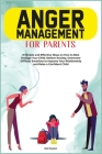 Anger Menagement for Parents: 21+ Simple and Effective Ways on How to Best Manage your Child. Relieve Anxiety, Overcome Difficult Emotions to Improv Cover Image