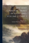 Ancient Criminal Trials in Scotland, Volume 2, part 1 By Robert Pitcairn, Scotland High Court of Justiciary (Created by) Cover Image