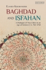 Baghdad and Isfahan: A Dialogue of Two Cities in an Age of Science Ca. 750-1750 By Elaheh Kheirandish Cover Image