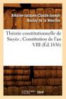 Théorie Constitutionnelle de Sieyès Constitution de l'An VIII (Éd.1836) (Sciences Sociales) By Antoine-Jacques-Cl Boulay de la Meurthe Cover Image