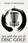 Zen and the Art of Disc Golf By Patrick McCormick Cover Image