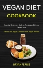 Vegan Diet Cookbook: Essential Beginners Guide to The Vegan Diet and Weight Loss (Fitness and Vegan Cookbook with Vegan Recipes) By Bryan Ferris Cover Image