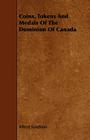 Coins, Tokens and Medals of the Dominion of Canada By Alfred Sandham Cover Image