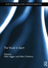 The Visual in Sport (Sport in the Global Society - Historical Perspectives) By Mike Huggins (Editor), Mike O'Mahony (Editor) Cover Image