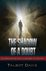 The Shadow of a Doubt: Confronting Challenges to Faith By Talbot Alan Davis Cover Image