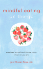 Mindful Eating on the Go: Practices for Eating with Awareness, Wherever You Are By Jan Chozen Bays Cover Image