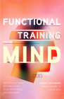 Functional Training for the Mind: How Physical Fitness Can Improve Your Focus, Mental Clarity, and Concentration (Mind Body Connection, Your Body Is Y By Jeremy Bhandari Cover Image