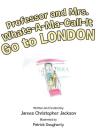 Professor and Mrs. Whats-A-Ma-Call-It Go to London By James Christopher Jackson Cover Image