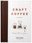 Craft Coffee: A Manual: Brewing a Better Cup at Home By Jessica Easto, Andreas Willhoff (With) Cover Image