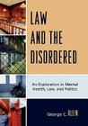 Law and the Disordered: An Explanation in Mental Health, Law, and Politics By George Klein Cover Image