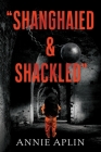 Shanghaied & Shackled By Annie Aplin Cover Image