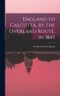 England to Calcutta, by the Overland Route, in 1845 By Frederick Walter Simms Cover Image
