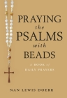 Praying the Psalms with Beads: A Book of Daily Prayers By Nan Lewis Doerr Cover Image