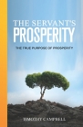 The Servant's Prosperity: The True Purpose of Prosperity By Timothy Campbell Cover Image