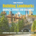 Building Landmarks - Bridges, Tunnels and Buildings - Architecture and Design Children's Engineering Books Cover Image