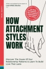 How Attachment Styles Work: Discover The Cause Of Your Relationship Patterns & Learn To Build Love That Lasts Cover Image