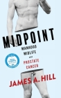 Midpoint: Manhood, Midlife and Prostate Cancer By James a. Hill Cover Image