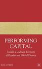 Performing Capital: Toward a Cultural Economy of Popular and Global Finance By R. Aitken Cover Image