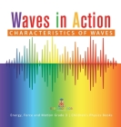 Waves in Action: Characteristics of Waves Energy, Force and Motion Grade 3 Children's Physics Books By Baby Professor Cover Image
