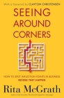 Seeing Around Corners: How to Spot Inflection Points in Business Before They Happen By Rita McGrath Cover Image