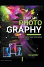Digital Photography: All you Need to Know Comprehensive Guide By Clara Miller Cover Image