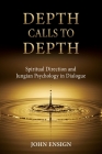 Depth Calls to Depth: Spiritual Direction and Jungian Psychology in Dialogue By John Ensign Cover Image