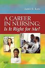 A Career in Nursing: Is It Right for Me? By Janet Katz Cover Image