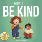 How to be Kind By Michael Gordon Cover Image