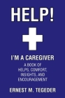 Help! I'm a Caregiver: A Book of Helps, Comfort, Insights, and Encouragement Cover Image