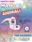 Mandala Di Animali Per Bambini: Stimola La Creatività E Le Abilità Motorie Di Tuo Figlio Con Fantastici Animali Da Colorare Per Bambini. Disegni Da Co Cover Image