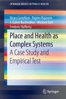 Place and Health as Complex Systems: A Case Study and Empirical Test (Springerbriefs in Public Health) By Brian Castellani, Rajeev Rajaram, J. Galen Buckwalter Cover Image