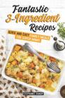 Fantastic 3-Ingredient Recipes: Quick and Easy Family Meals for Super Moms By Stephanie Sharp Cover Image