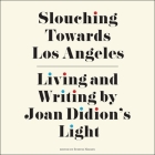 Slouching Towards Los Angeles Lib/E: Living and Writing by Joan Didion's Light By Steffie Nelson (Contribution by), Steffie Nelson (Editor), Steffie Nelson Cover Image